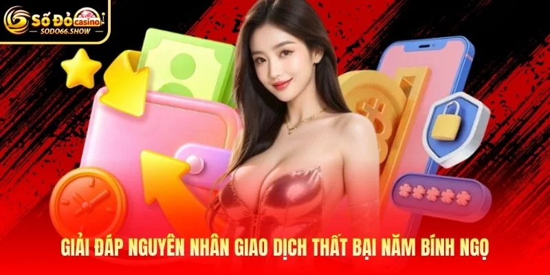 Giải đáp nguyên nhân giao dịch thất bại năm Bính Ngọ