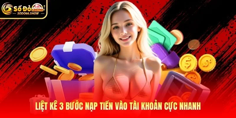 Liệt kê 3 bước nạp tiền vào tài khoản cực nhanh