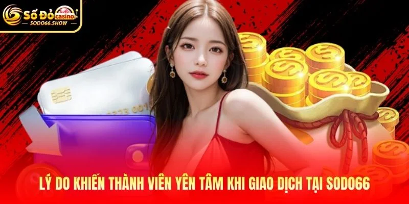 Lý do khiến thành viên yên tâm khi giao dịch tại SODO66