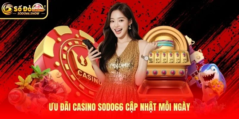 Ưu đãi Casino SODO66 cập nhật mỗi ngày